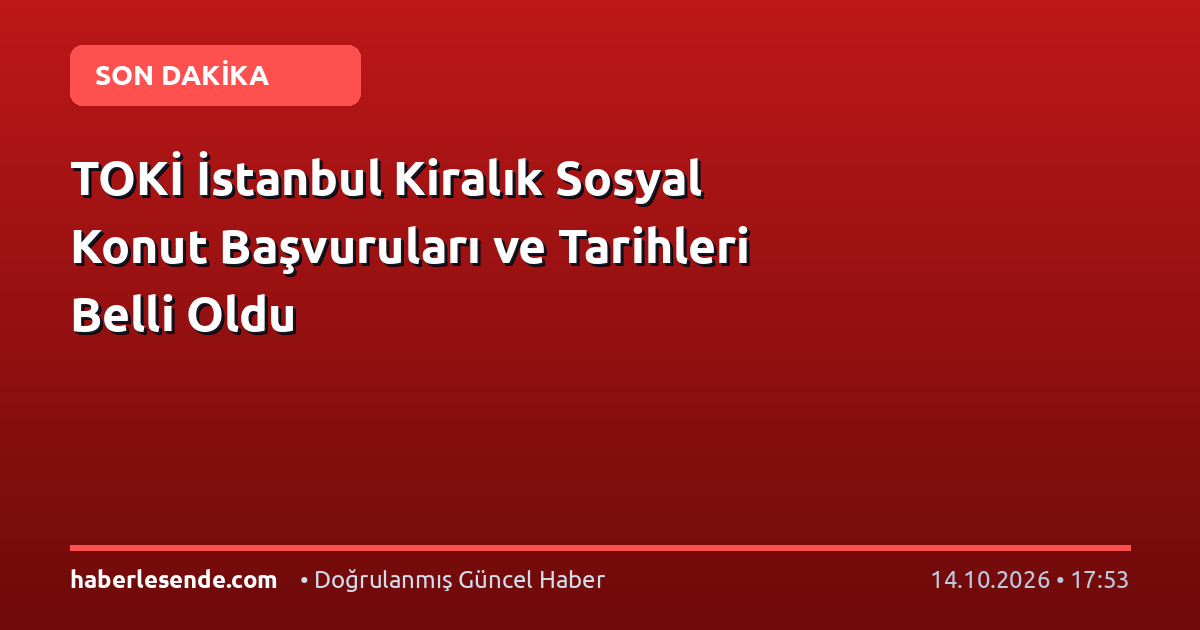 TOKİ İstanbul Kiralık Sosyal Konut Başvuruları ve Tarihleri Belli Oldu