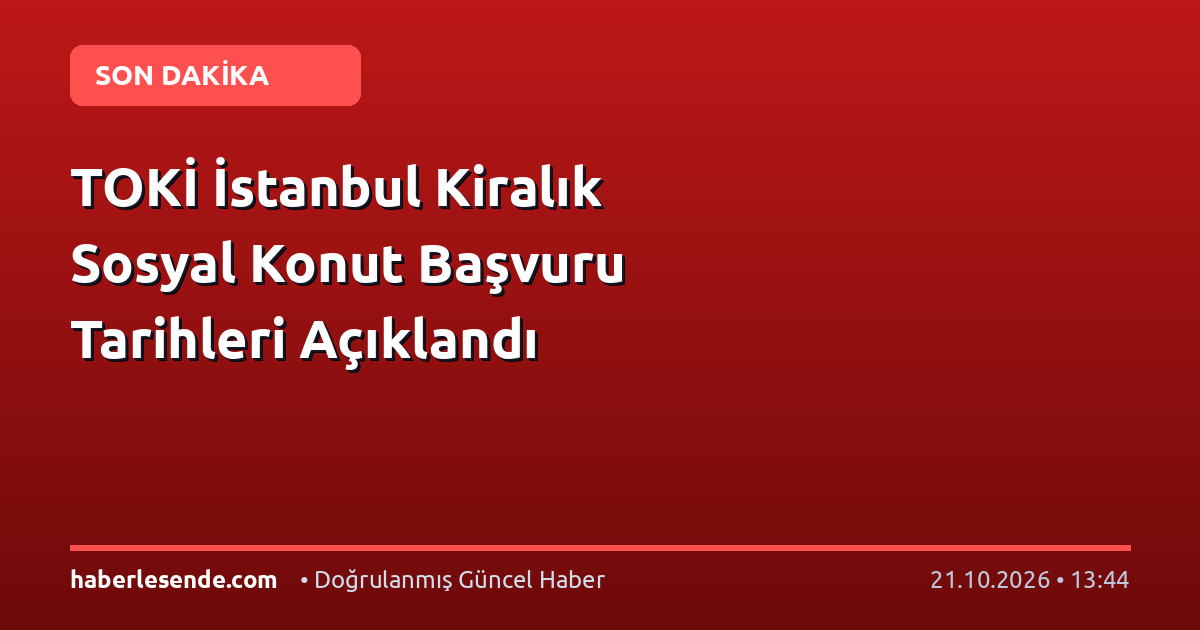 TOKİ İstanbul Kiralık Sosyal Konut Başvuru Tarihleri Açıklandı