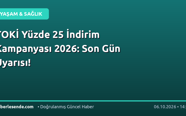 TOKİ Yüzde 25 İndirim Kampanyası 2026: Son Gün Uyarısı!