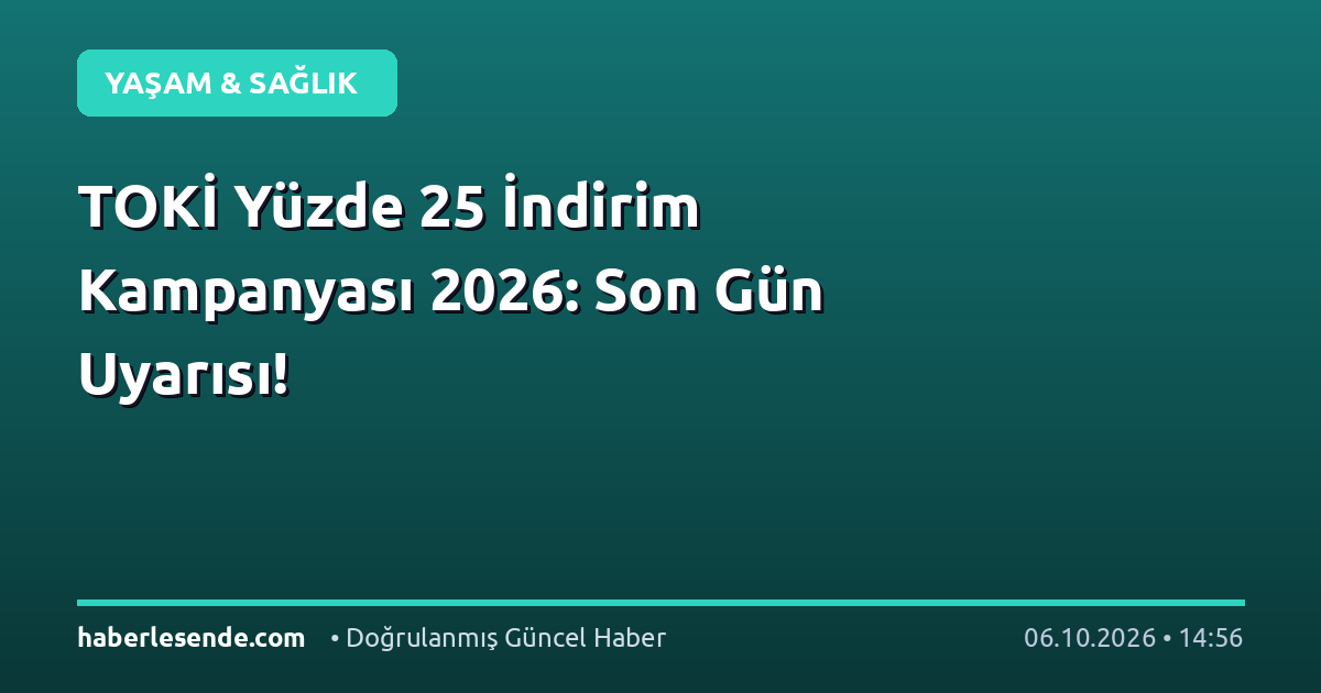 TOKİ Yüzde 25 İndirim Kampanyası 2026: Son Gün Uyarısı!