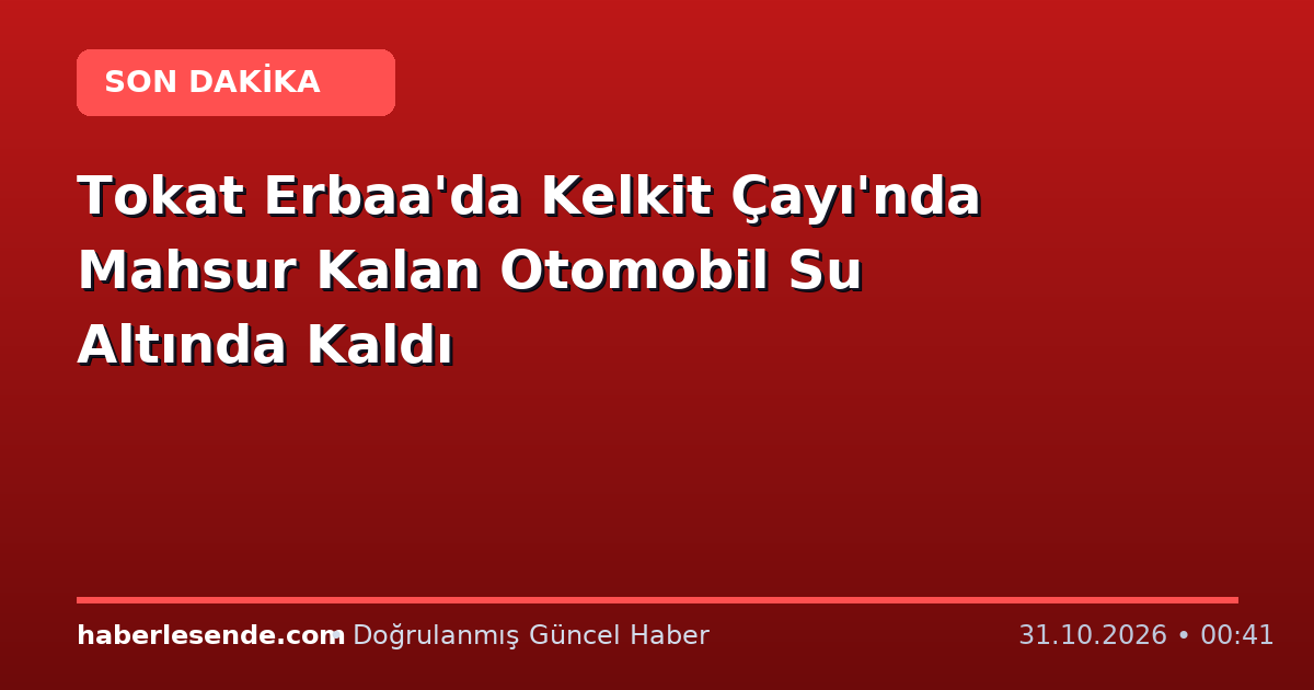 Tokat Erbaa'da Kelkit Çayı'nda Mahsur Kalan Otomobil Su Altında Kaldı