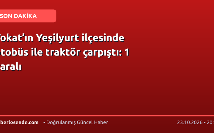 Tokat’ın Yeşilyurt ilçesinde otobüs ile traktör çarpıştı: 1 yaralı