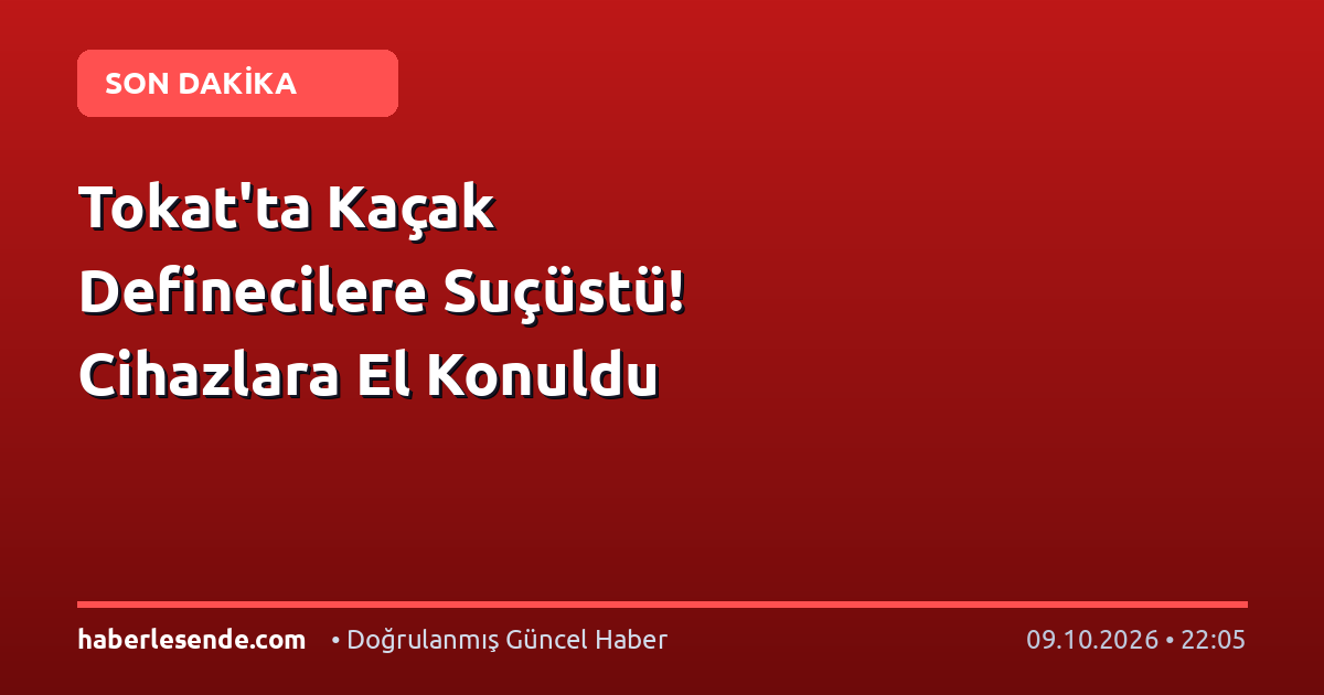 Tokat'ta Kaçak Definecilere Suçüstü! Cihazlara El Konuldu