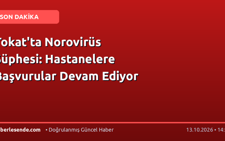 Tokat'ta Norovirüs Şüphesi: Hastanelere Başvurular Devam Ediyor