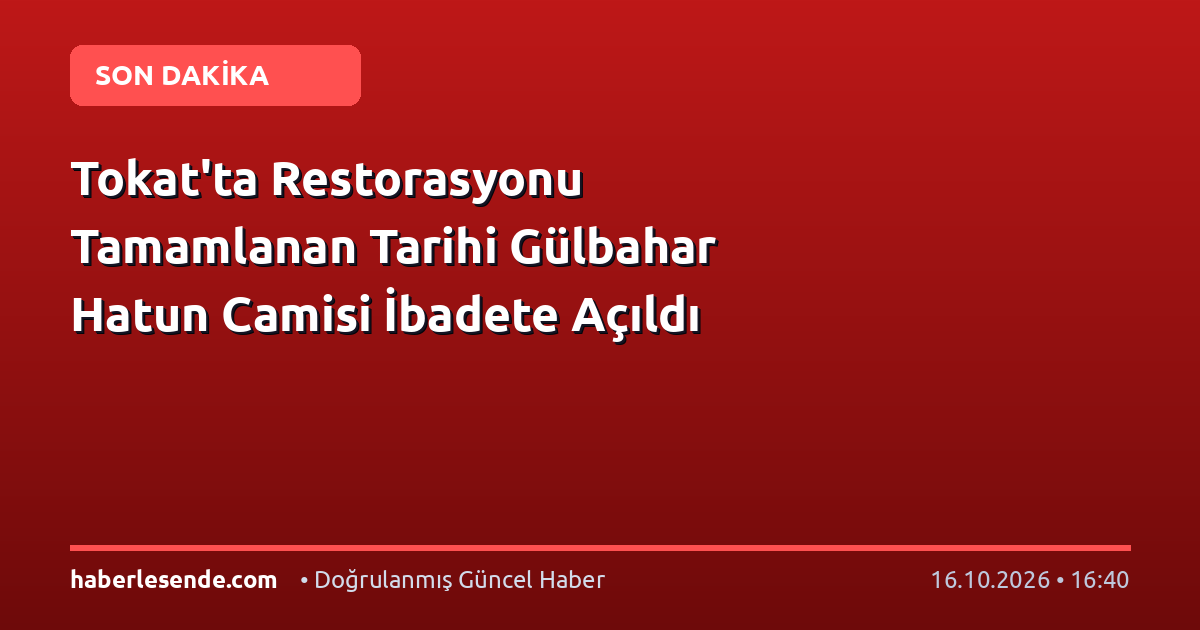 Tokat'ta Restorasyonu Tamamlanan Tarihi Gülbahar Hatun Camisi İbadete Açıldı