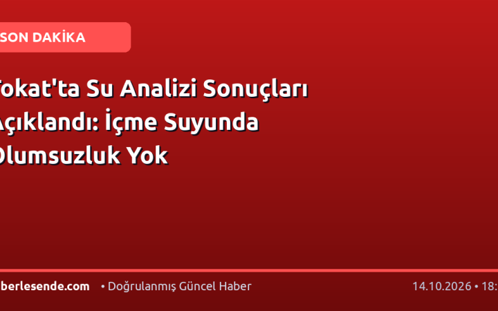 Tokat'ta Su Analizi Sonuçları Açıklandı: İçme Suyunda Olumsuzluk Yok