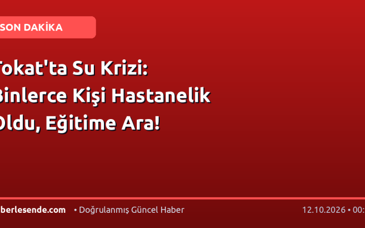 Tokat'ta Su Krizi: Binlerce Kişi Hastanelik Oldu, Eğitime Ara!