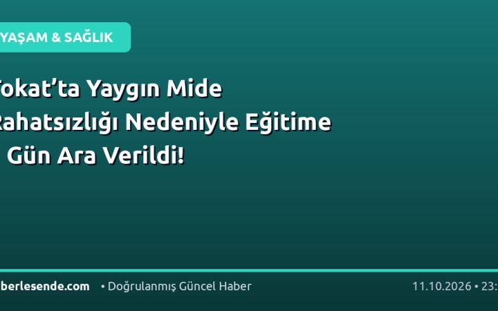 Tokat’ta Yaygın Mide Rahatsızlığı Nedeniyle Eğitime 1 Gün Ara Verildi!
