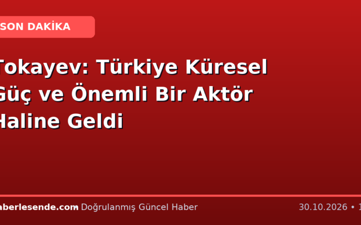 Tokayev: Türkiye Küresel Güç ve Önemli Bir Aktör Haline Geldi