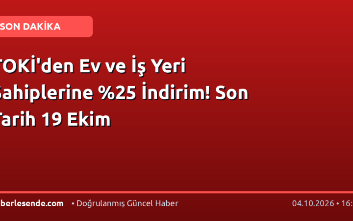 TOKİ'den Ev ve İş Yeri Sahiplerine İndirim! Son Tarih 19 Ekim