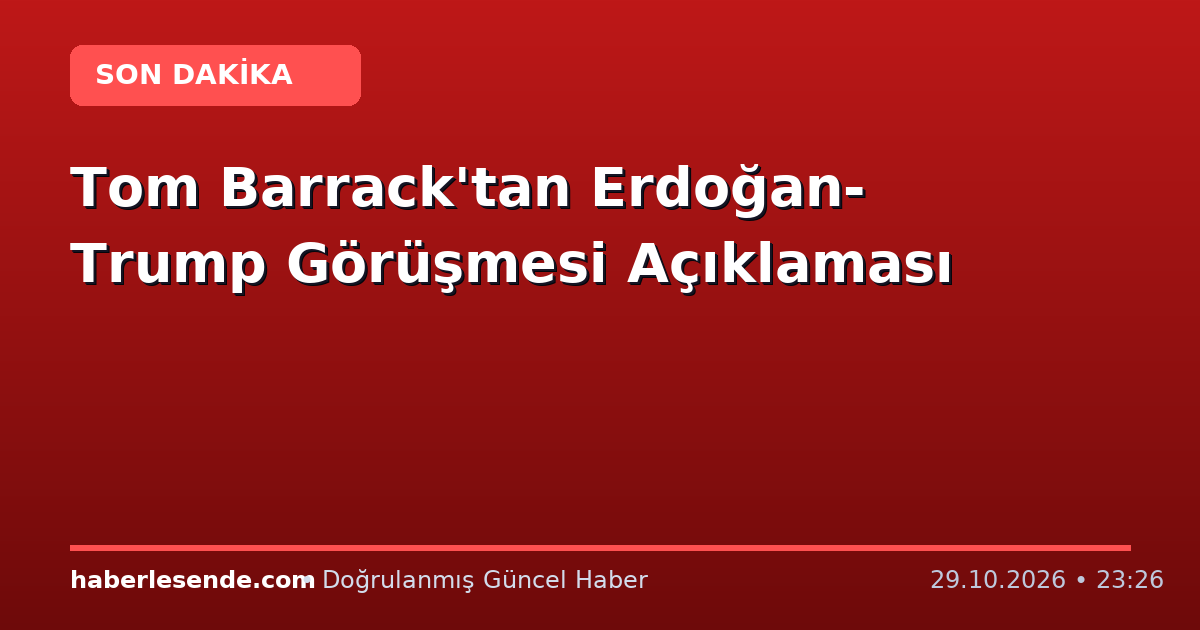 Tom Barrack'tan Erdoğan-Trump Görüşmesi Açıklaması