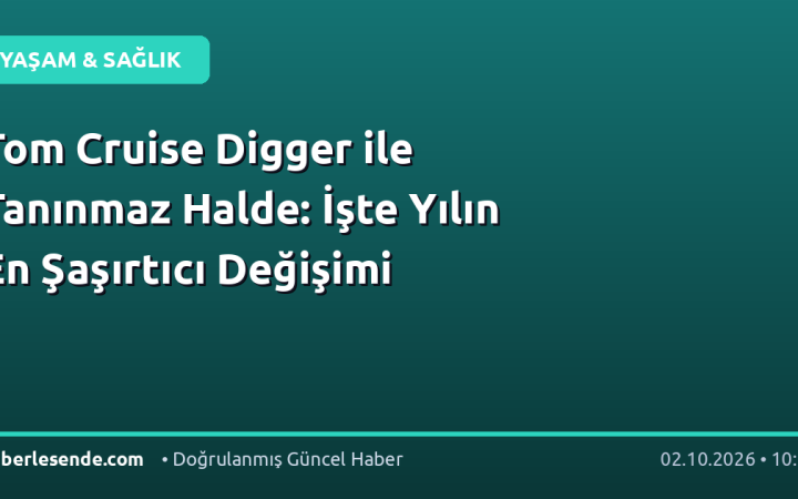 Tom Cruise Digger ile Tanınmaz Halde: İşte Yılın En Şaşırtıcı Değişimi