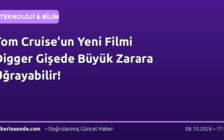 Tom Cruise'un Yeni Filmi Digger Gişede Büyük Zarara Uğrayabilir!