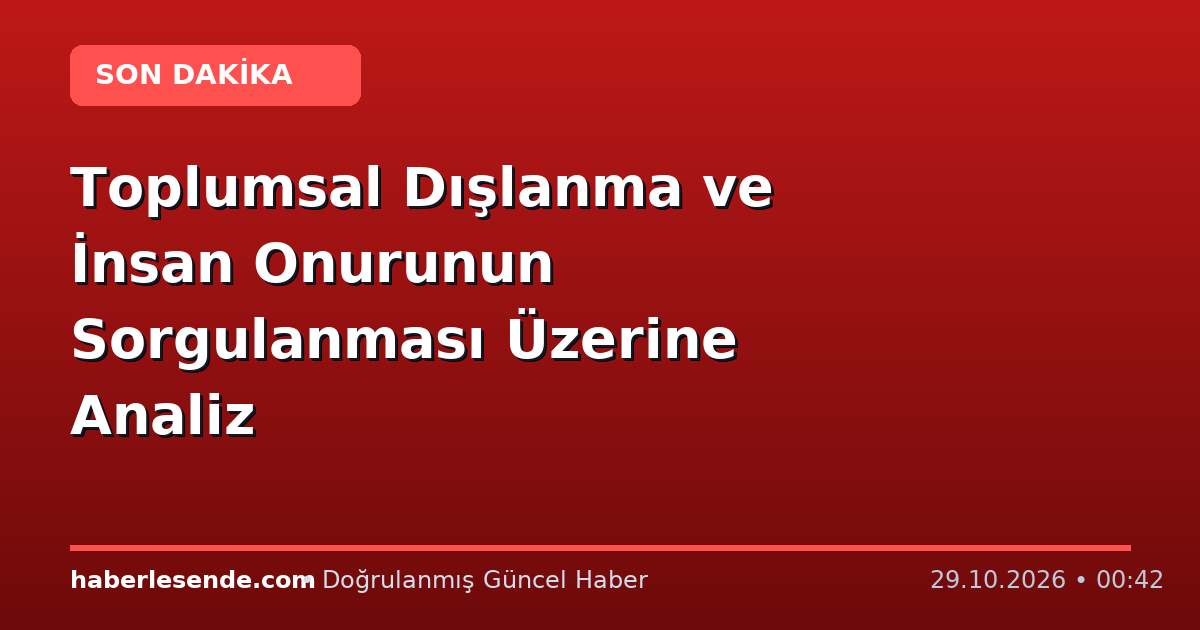 Toplumsal Dışlanma ve İnsan Onurunun Sorgulanması Üzerine Analiz