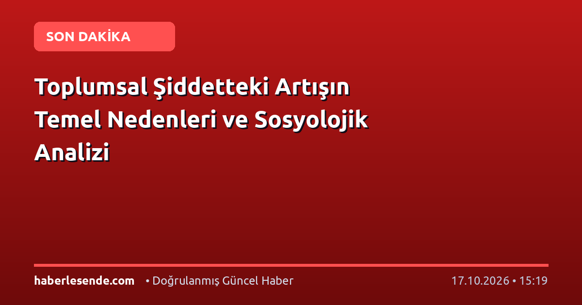 Toplumsal Şiddetteki Artışın Temel Nedenleri ve Sosyolojik Analizi