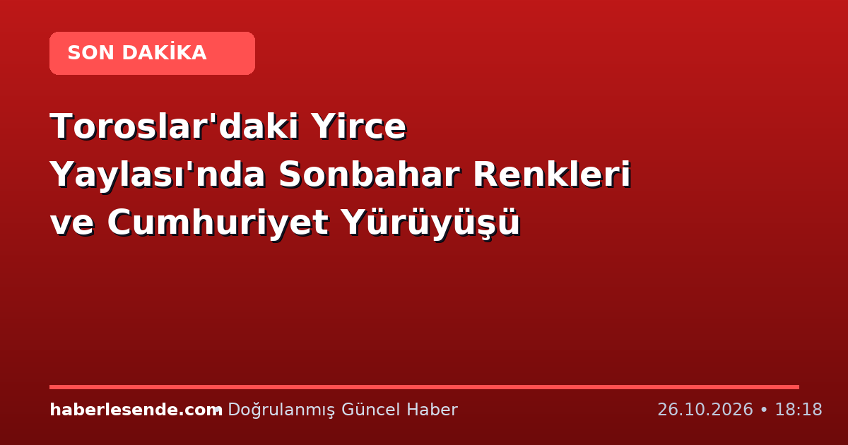 Toroslar'daki Yirce Yaylası'nda Sonbahar Renkleri ve Cumhuriyet Yürüyüşü