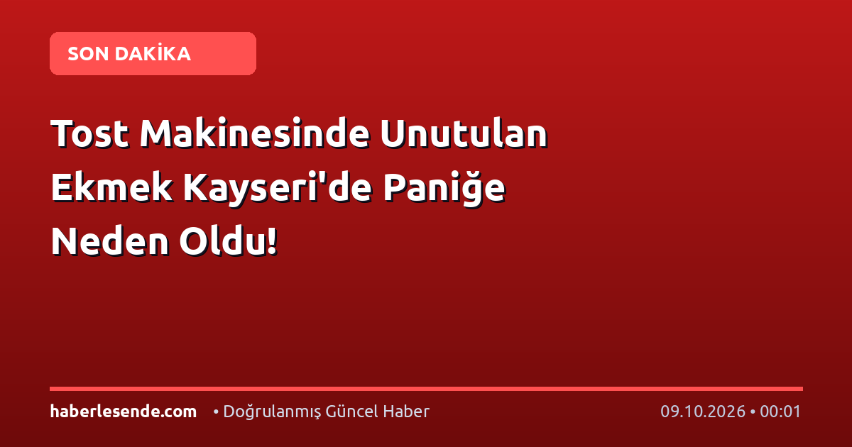 Tost Makinesinde Unutulan Ekmek Kayseri'de Paniğe Neden Oldu!