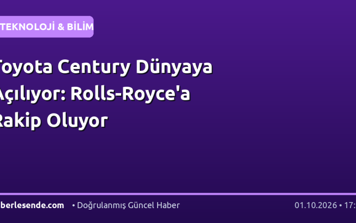Toyota Century Dünyaya Açılıyor: Rolls-Royce'a Rakip Oluyor
