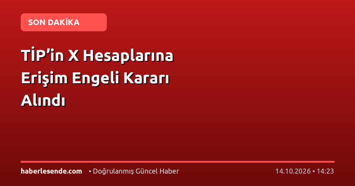 TİP’in X Hesaplarına Erişim Engeli Kararı Alındı