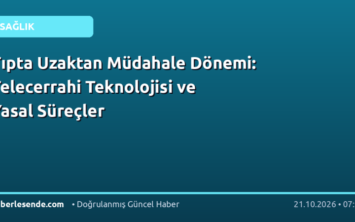 Tıpta Uzaktan Müdahale Dönemi: Telecerrahi Teknolojisi ve Yasal Süreçler