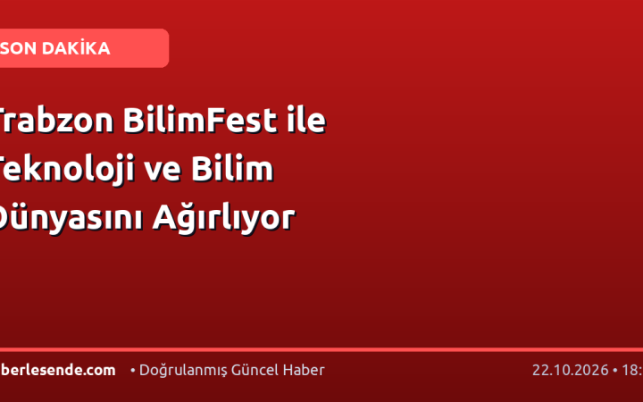 Trabzon BilimFest ile Teknoloji ve Bilim Dünyasını Ağırlıyor