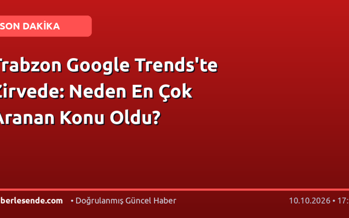 Trabzon Google Trends'te Zirvede: Neden En Çok Aranan Konu Oldu?