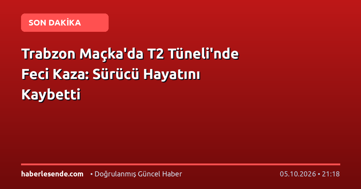 Trabzon Maçka'da T2 Tüneli'nde Feci Kaza: Sürücü Hayatını Kaybetti
