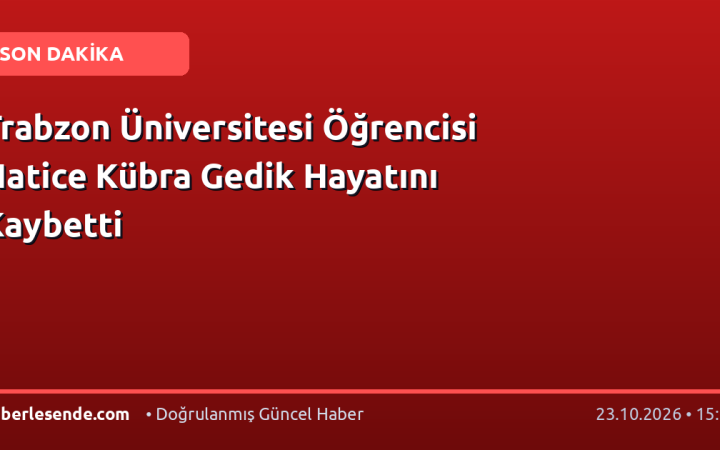 Trabzon Üniversitesi Öğrencisi Hatice Kübra Gedik Hayatını Kaybetti