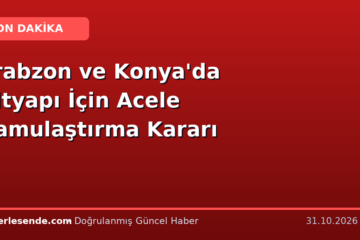 Trabzon ve Konya'da Altyapı İçin Acele Kamulaştırma Kararı