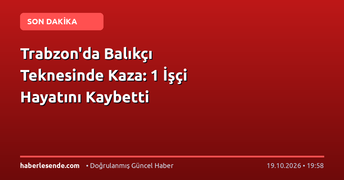 Trabzon'da Balıkçı Teknesinde Kaza: 1 İşçi Hayatını Kaybetti