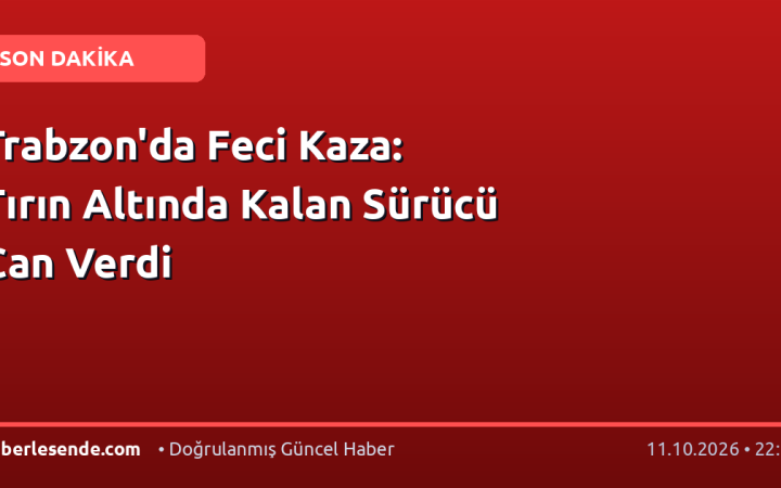 Trabzon'da Feci Kaza: Tırın Altında Kalan Sürücü Can Verdi