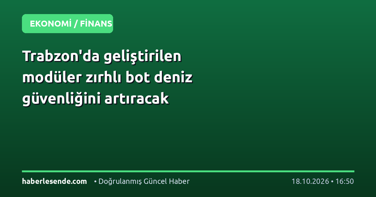 Trabzon'da geliştirilen modüler zırhlı bot deniz güvenliğini artıracak