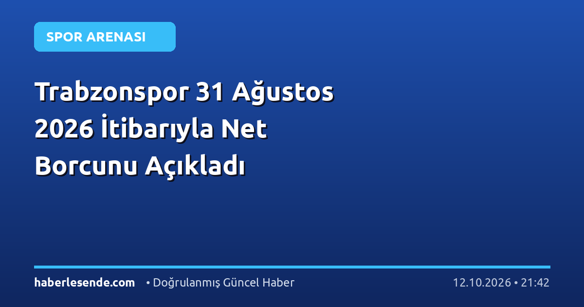 Trabzonspor 31 Ağustos 2026 İtibarıyla Net Borcunu Açıkladı