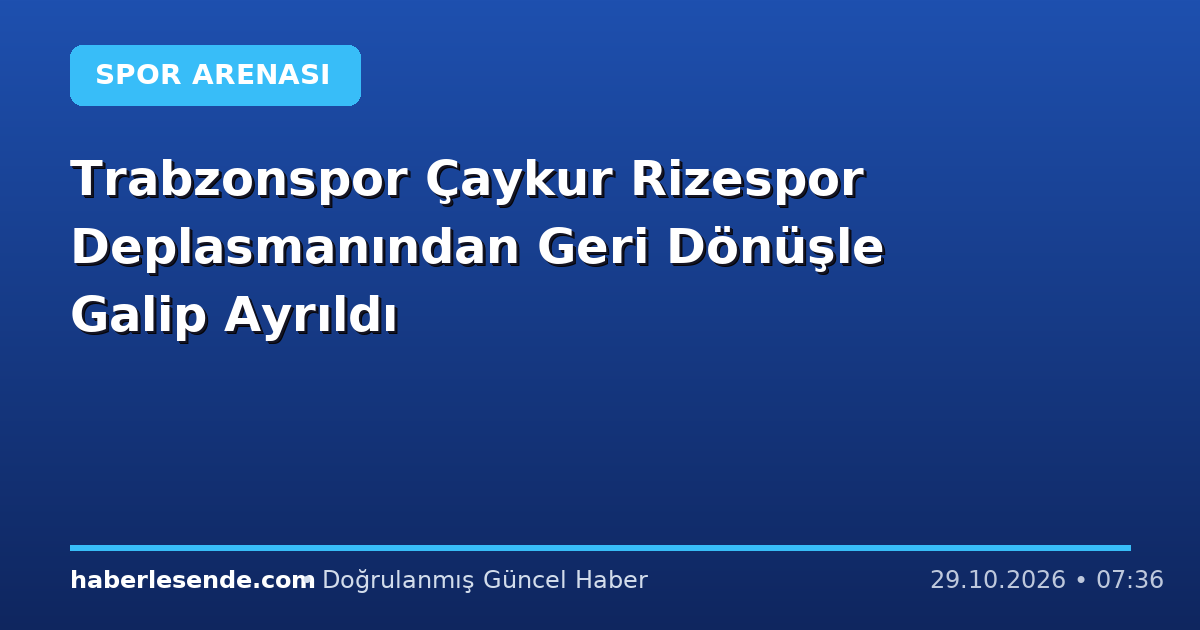 Trabzonspor Çaykur Rizespor Deplasmanından Geri Dönüşle Galip Ayrıldı