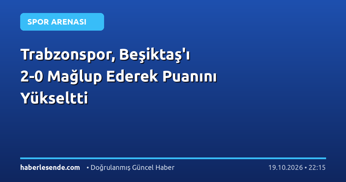 Trabzonspor, Beşiktaş'ı 2-0 Mağlup Ederek Puanını Yükseltti