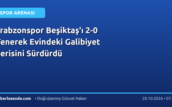 Trabzonspor Beşiktaş'ı 2-0 Yenerek Evindeki Galibiyet Serisini Sürdürdü