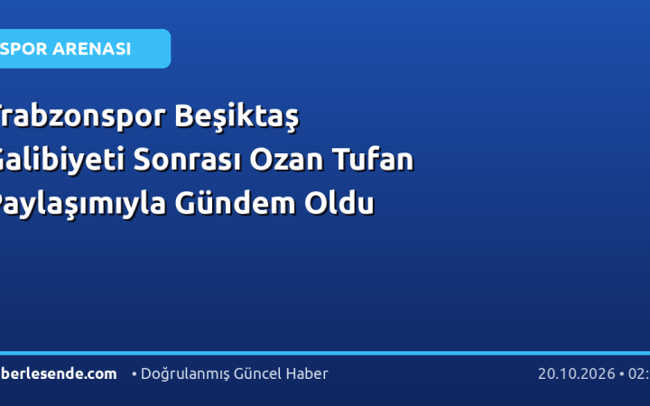 Trabzonspor Beşiktaş Galibiyeti Sonrası Ozan Tufan Paylaşımıyla Gündem Oldu
