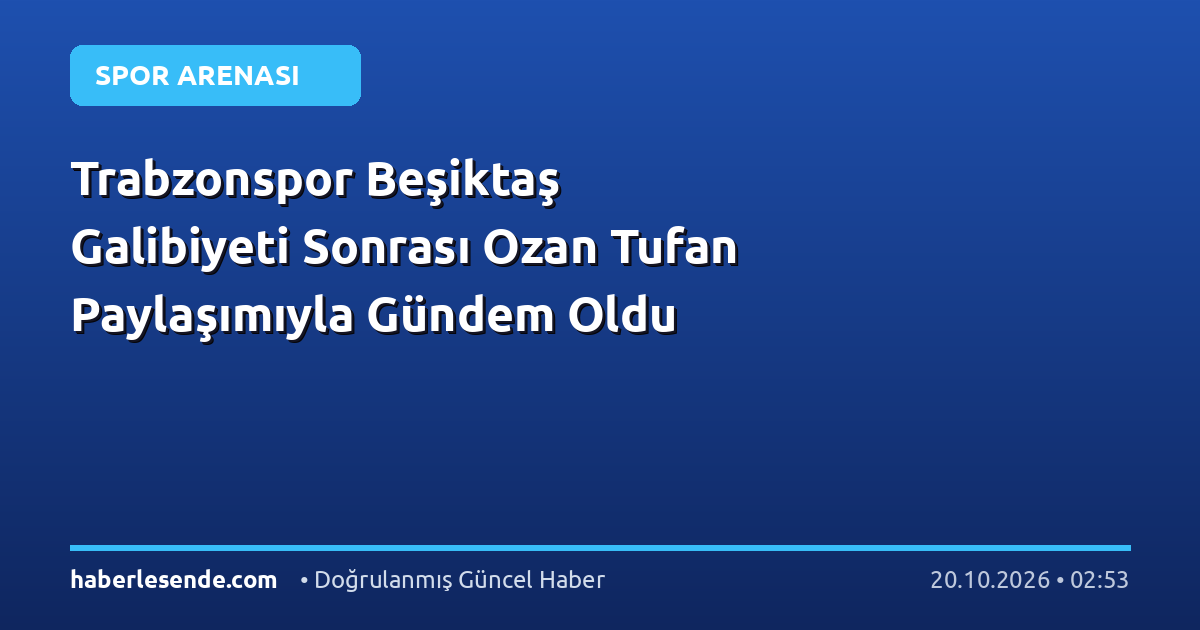 Trabzonspor Beşiktaş Galibiyeti Sonrası Ozan Tufan Paylaşımıyla Gündem Oldu