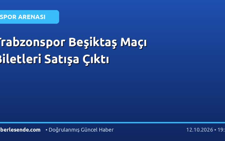 Trabzonspor Beşiktaş Maçı Biletleri Satışa Çıktı