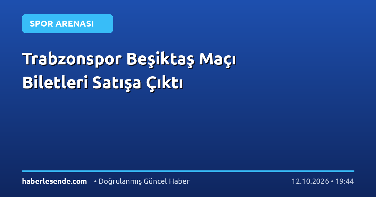 Trabzonspor Beşiktaş Maçı Biletleri Satışa Çıktı