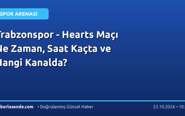 Trabzonspor - Hearts Maçı Ne Zaman, Saat Kaçta ve Hangi Kanalda?