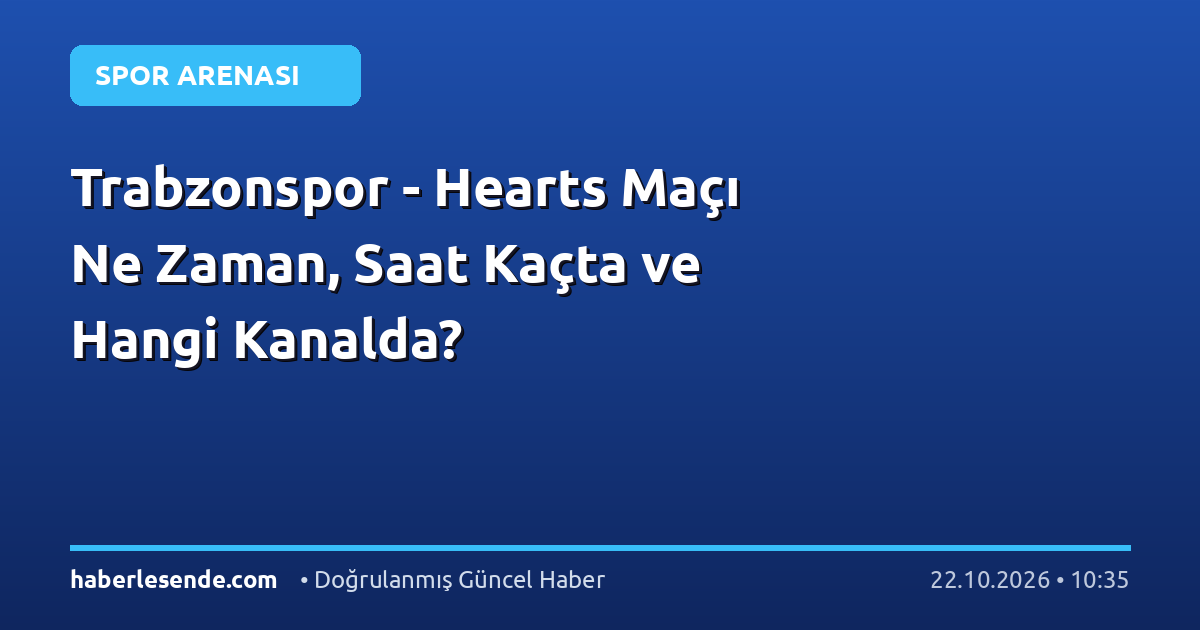 Trabzonspor - Hearts Maçı Ne Zaman, Saat Kaçta ve Hangi Kanalda?