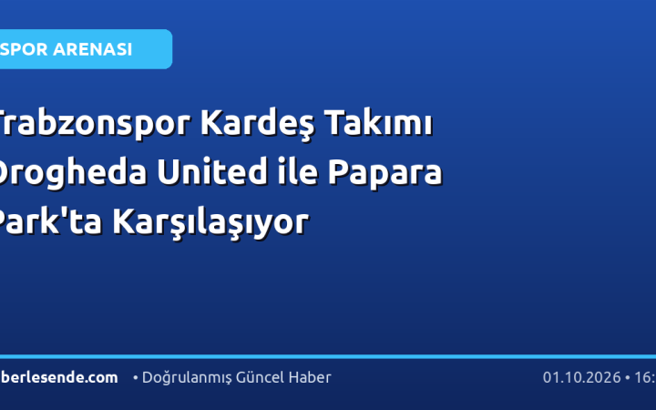 Trabzonspor Kardeş Takımı Drogheda United ile Papara Park'ta Karşılaşıyor