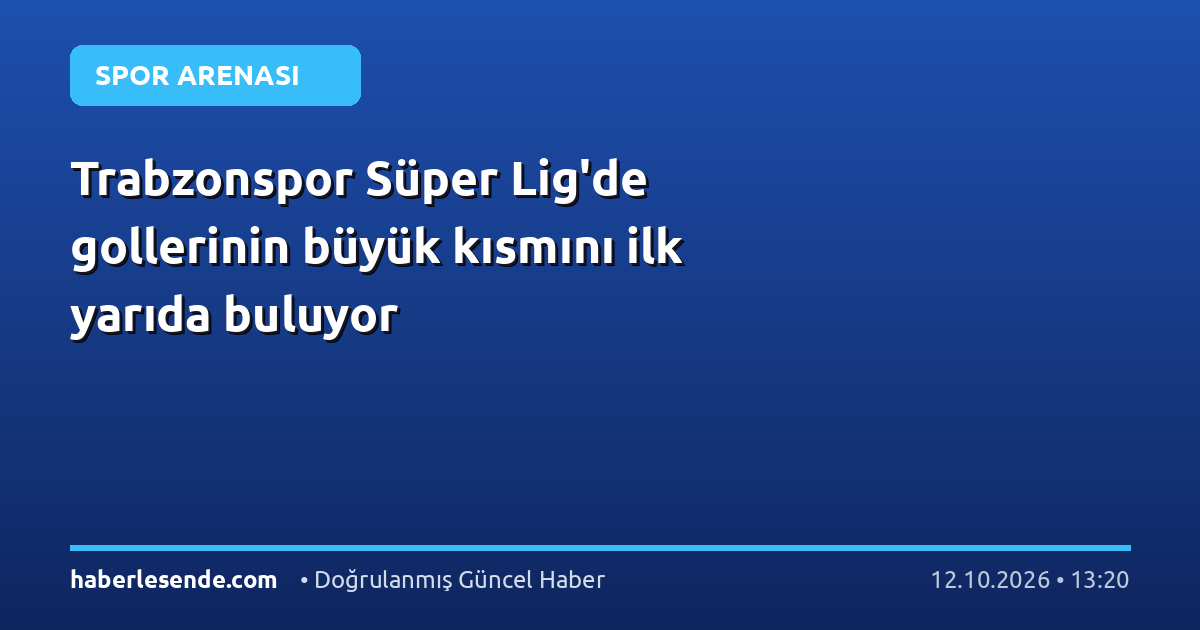 Trabzonspor Süper Lig'de gollerinin büyük kısmını ilk yarıda buluyor