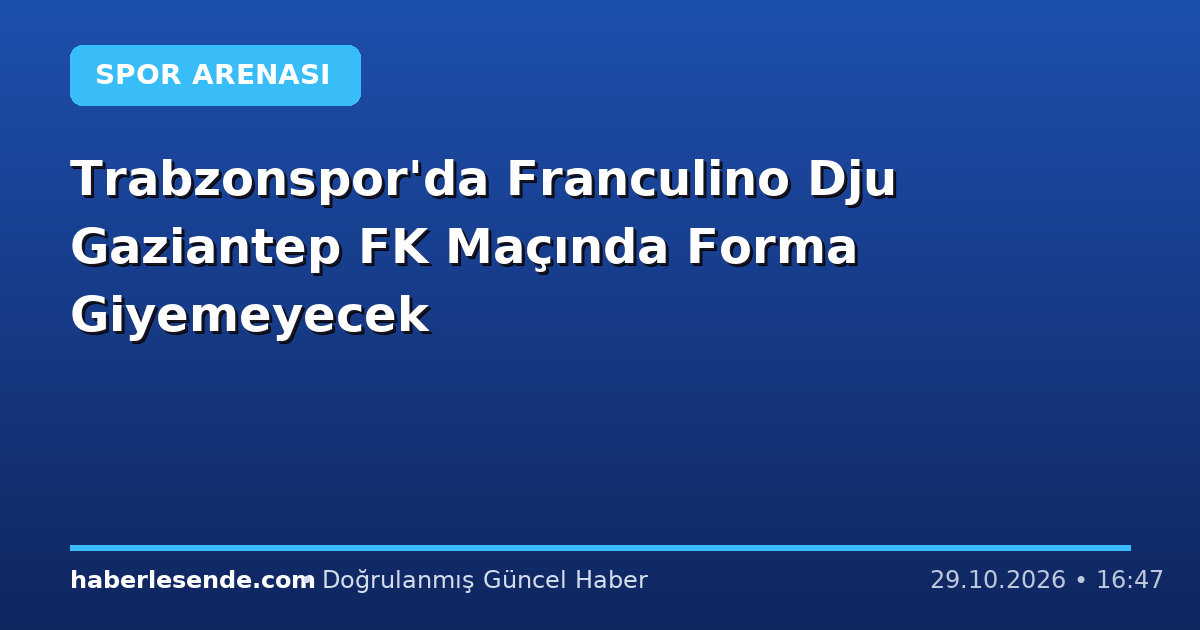 Trabzonspor'da Franculino Dju Gaziantep FK Maçında Forma Giyemeyecek