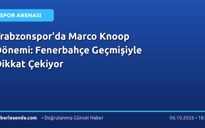 Trabzonspor'da Marco Knoop Dönemi: Fenerbahçe Geçmişiyle Dikkat Çekiyor