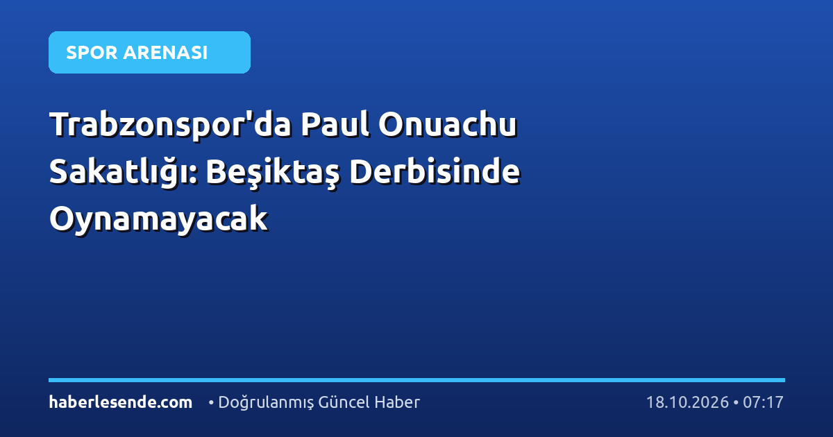 Trabzonspor'da Paul Onuachu Sakatlığı: Beşiktaş Derbisinde Oynamayacak