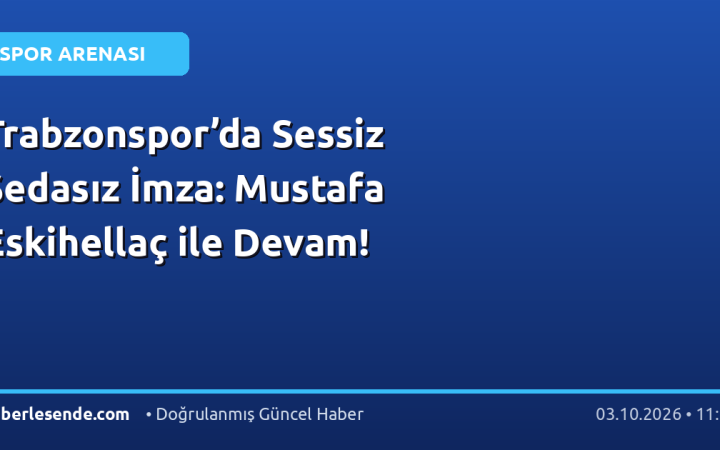 Trabzonspor’da Sessiz Sedasız İmza: Mustafa Eskihellaç ile Devam!