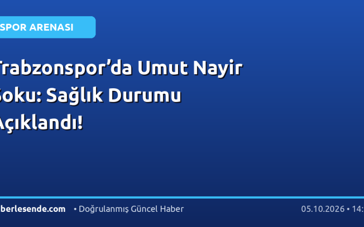 Trabzonspor’da Umut Nayir Şoku: Sağlık Durumu Açıklandı!