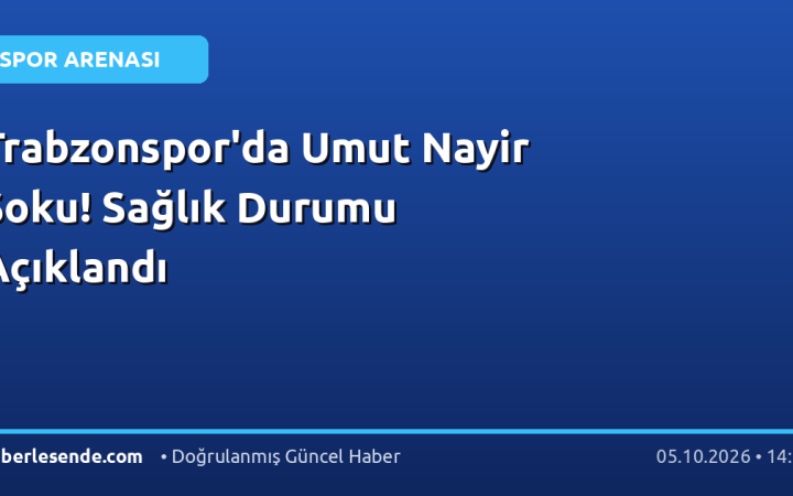 Trabzonspor'da Umut Nayir Şoku! Sağlık Durumu Açıklandı